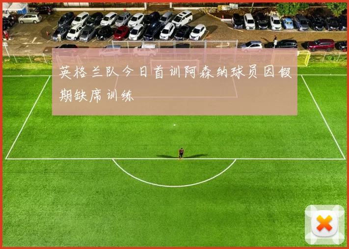 英格兰队今日首训阿森纳球员因假期缺席训练